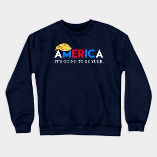 America: It's Going to Be YUGE Crewneck Sweatshirt